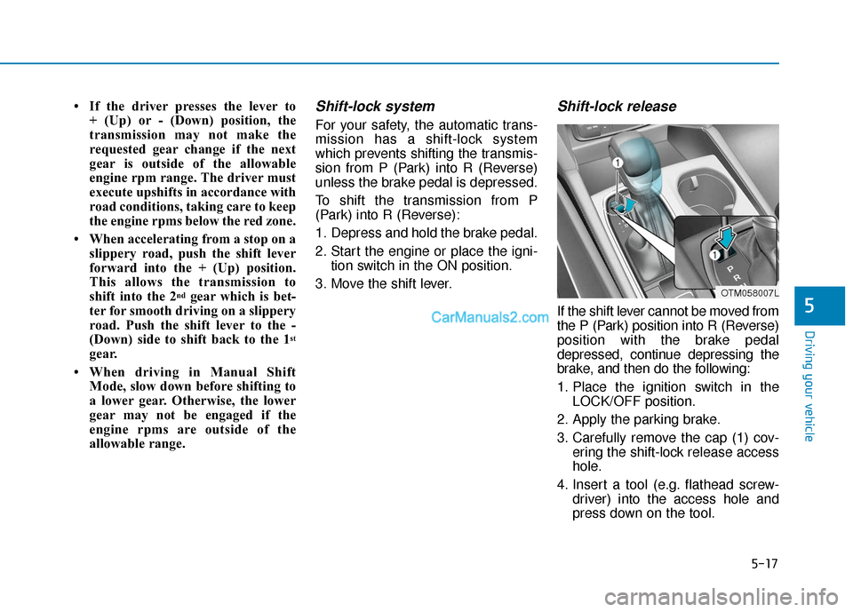 Hyundai Santa Fe 2020 Owners Manual 5-17
Driving your vehicle
5
• If the driver presses the lever to + (Up) or - (Down) position, the
transmission may not make the
requested gear change if the next
gear is outside of the allowable
eng Hyundai Santa Fe 2020 Owners Manual 5-17
Driving your vehicle
5
• If the driver presses the lever to + (Up) or - (Down) position, the
transmission may not make the
requested gear change if the next
gear is outside of the allowable
eng
