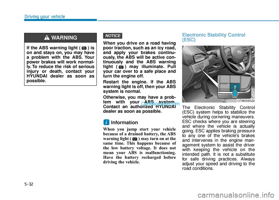 Hyundai Santa Fe 2020 Owners Manual 5-32
Driving your vehicleWhen you drive on a road having
poor traction, such as an icy road,
and apply your brakes continu-
ously, the ABS will be active con-
tinuously and the ABS warning
light ( ) m Hyundai Santa Fe 2020 Owners Manual 5-32
Driving your vehicleWhen you drive on a road having
poor traction, such as an icy road,
and apply your brakes continu-
ously, the ABS will be active con-
tinuously and the ABS warning
light ( ) m