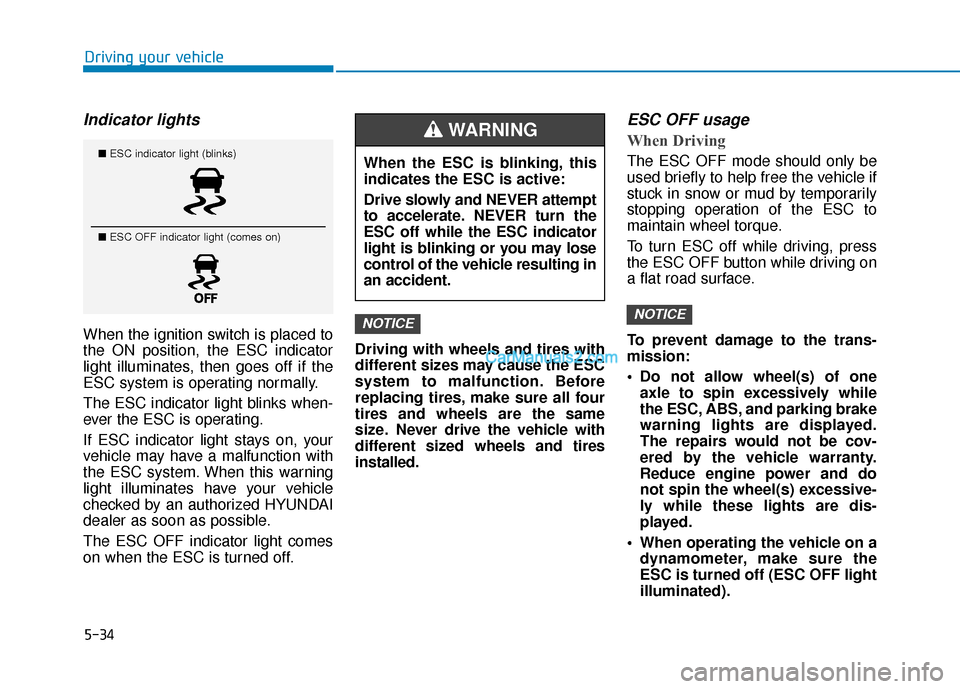 Hyundai Santa Fe 2020  Owners Manual 5-34
Driving your vehicle
Indicator lights 
When the ignition switch is placed to
the ON position, the ESC indicator
light illuminates, then goes off if the
ESC system is operating normally.
The ESC i