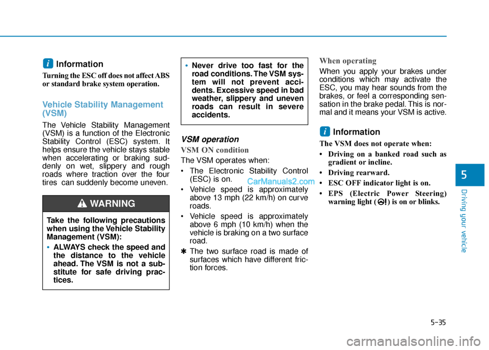 Hyundai Santa Fe 2020  Owners Manual 5-35
Driving your vehicle
5
Information
Turning the ESC off does not affect ABS
or standard brake system operation.
Vehicle Stability Management
(VSM)
The Vehicle Stability Management
(VSM) is a funct