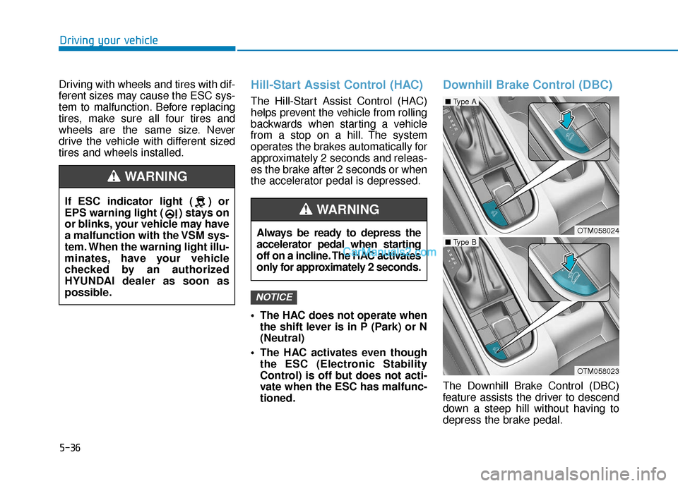 Hyundai Santa Fe 2020  Owners Manual 5-36
Driving your vehicle
Driving with wheels and tires with dif-
ferent sizes may cause the ESC sys-
tem to malfunction. Before replacing
tires, make sure all four tires and
wheels are the same size.