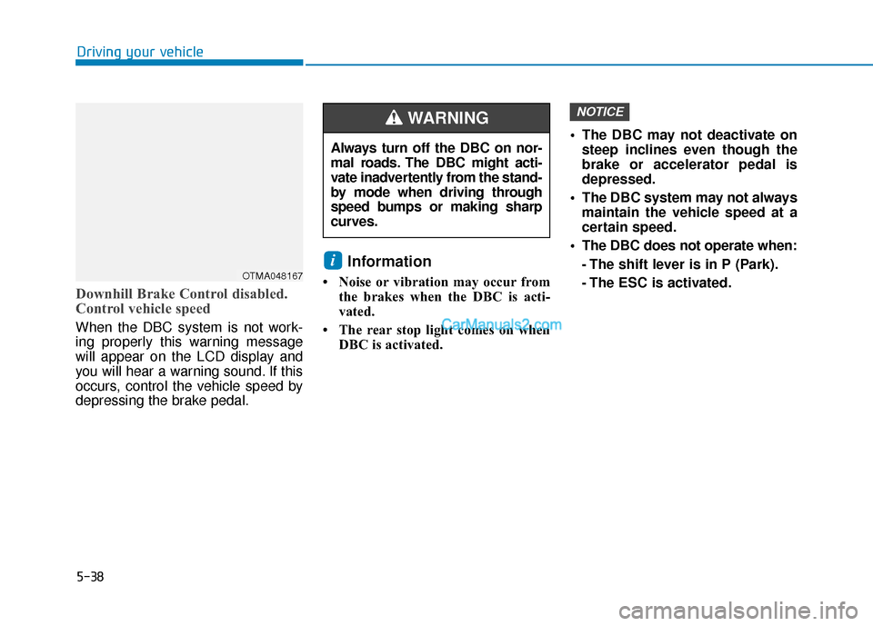 Hyundai Santa Fe 2020 Owners Guide 5-38
Driving your vehicle
Downhill Brake Control disabled.
Control vehicle speed
When the DBC system is not work-
ing properly this warning message
will appear on the LCD display and
you will hear a w