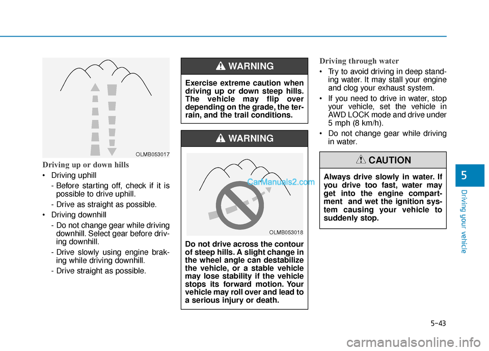 Hyundai Santa Fe 2020 Owners Guide 5-43
Driving your vehicle
5
Driving up or down hills
 Driving uphill - Before starting off, check if it ispossible to drive uphill.
- Drive as straight as possible.
 Driving downhill  - Do not change 