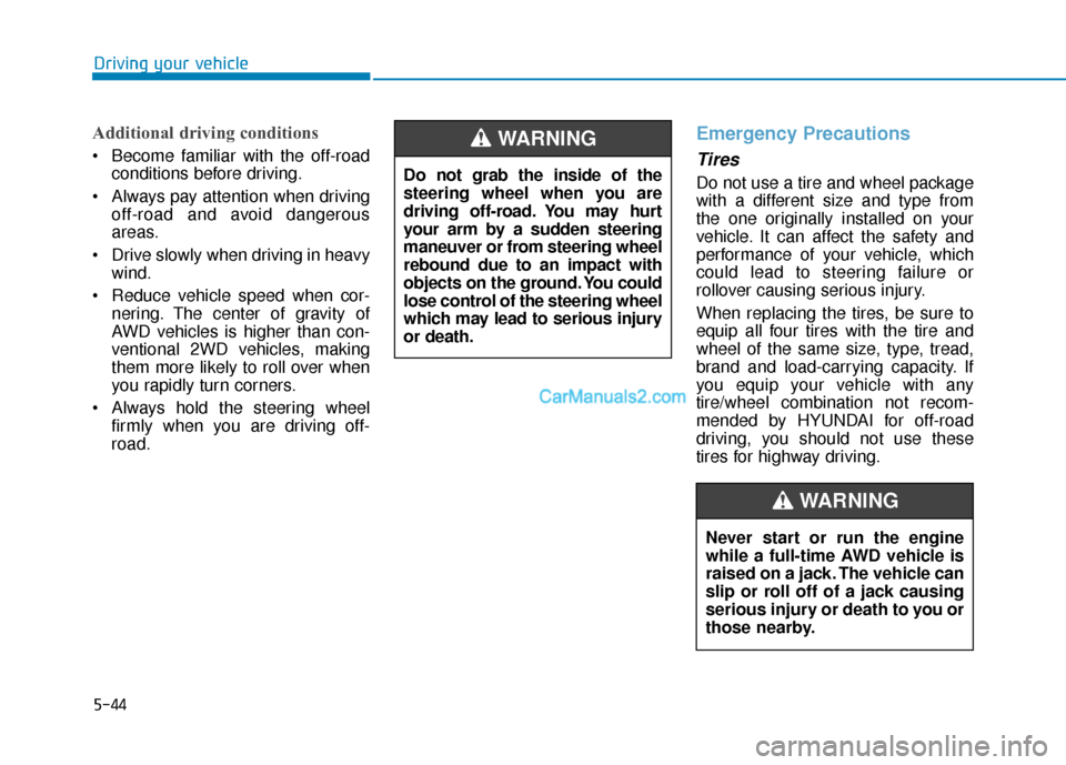 Hyundai Santa Fe 2020  Owners Manual 5-44
Driving your vehicle
Additional driving conditions
 Become familiar with the off-roadconditions before driving.
 Always pay attention when driving off-road and avoid dangerous
areas.
 Drive slowl