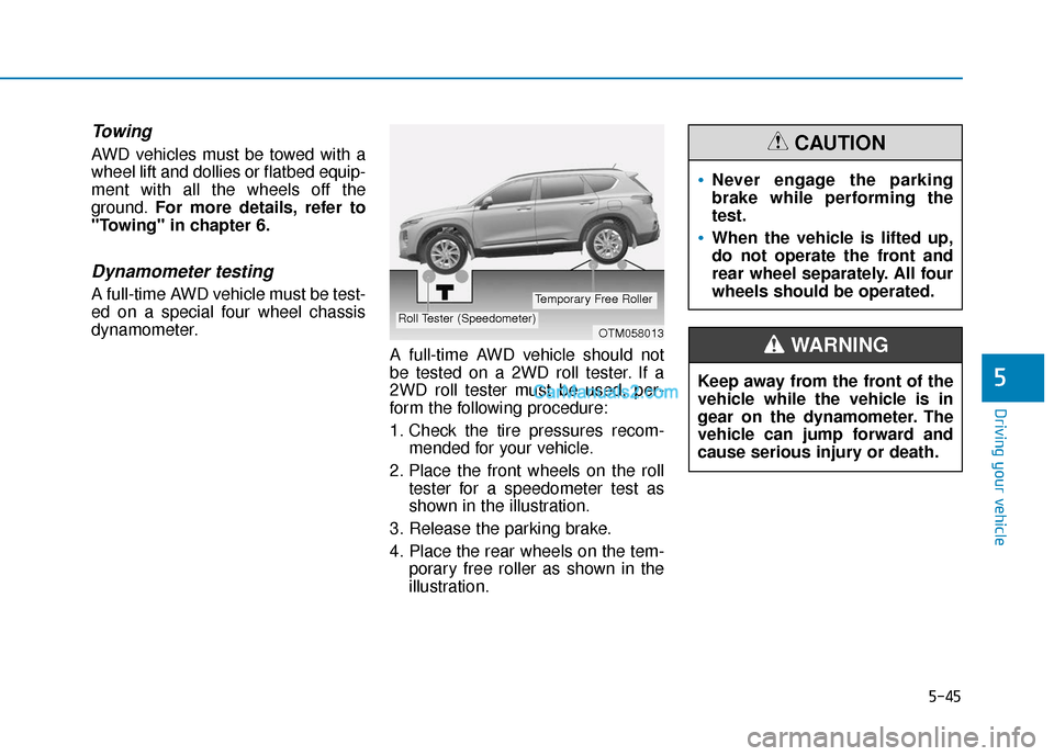 Hyundai Santa Fe 2020 Owners Manual 5-45
Driving your vehicle
5
Towing
AWD vehicles must be towed with a
wheel lift and dollies or flatbed equip-
ment with all the wheels off the
ground.For more details, refer to
"Towing" in chapter 6. Hyundai Santa Fe 2020 Owners Manual 5-45
Driving your vehicle
5
Towing
AWD vehicles must be towed with a
wheel lift and dollies or flatbed equip-
ment with all the wheels off the
ground.For more details, refer to
"Towing" in chapter 6.