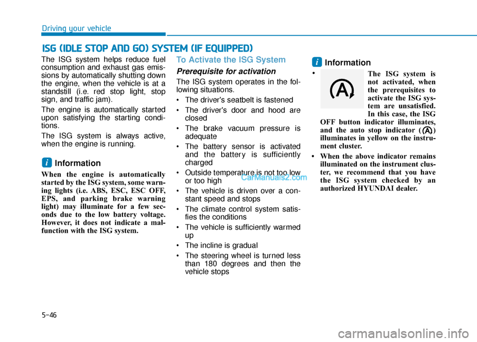 Hyundai Santa Fe 2020 Owners Guide 5-46
The ISG system helps reduce fuel
consumption and exhaust gas emis-
sions by automatically shutting down
the engine, when the vehicle is at a
standstill (i.e. red stop light, stop
sign, and traffi