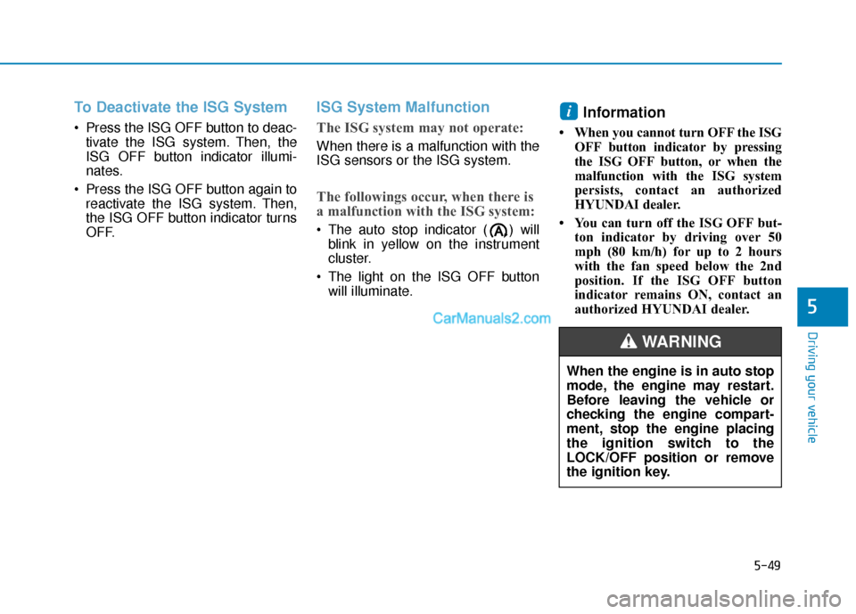 Hyundai Santa Fe 2020  Owners Manual 5-49
Driving your vehicle
To Deactivate the ISG System 
 Press the ISG OFF button to deac-tivate the ISG system. Then, the
ISG OFF button indicator illumi-
nates.
 Press the ISG OFF button again to re