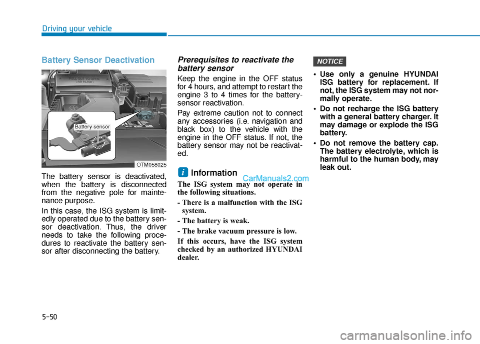 Hyundai Santa Fe 2020 Owners Guide 5-50
Battery Sensor Deactivation
The battery sensor is deactivated,
when the battery is disconnected
from the negative pole for mainte-
nance purpose.
In this case, the ISG system is limit-
edly opera