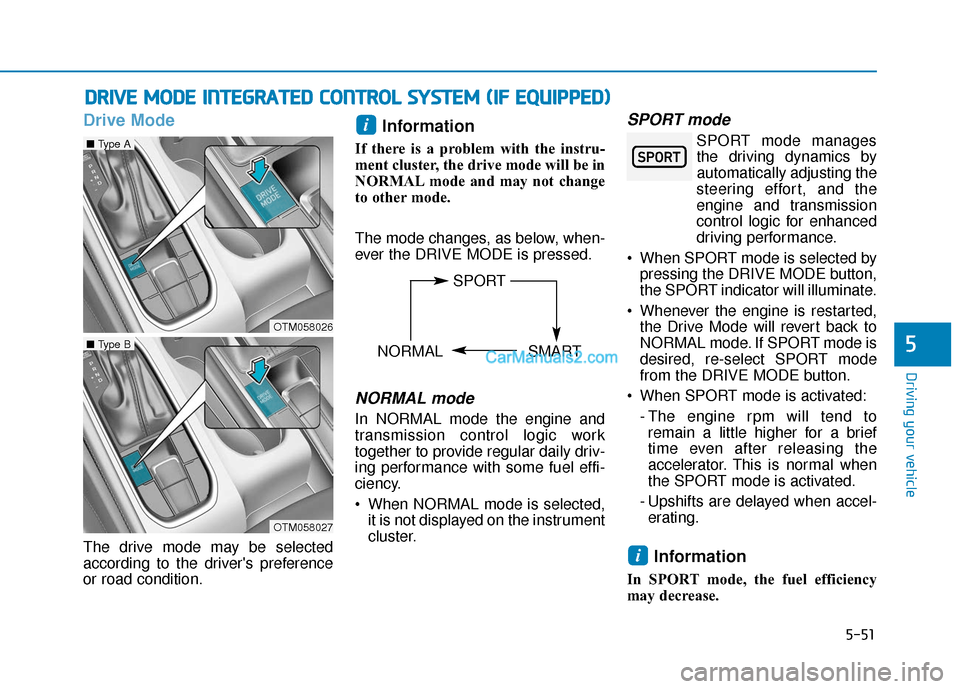 Hyundai Santa Fe 2020  Owners Manual 5-51
Driving your vehicle
Drive Mode
The drive mode may be selected
according to the drivers preference
or road condition.
Information 
If there is a problem with the instru-
ment cluster, the drive 