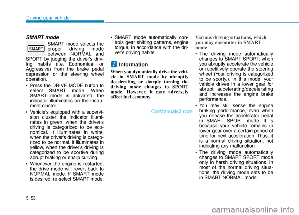 Hyundai Santa Fe 2020  Owners Manual 5-52
SMART mode
SMART mode selects the
proper driving mode
between NORMAL and
SPORT by judging the drivers driv-
ing habits (i.e. Economical or
Aggressive) from the brake pedal
depression or the stee