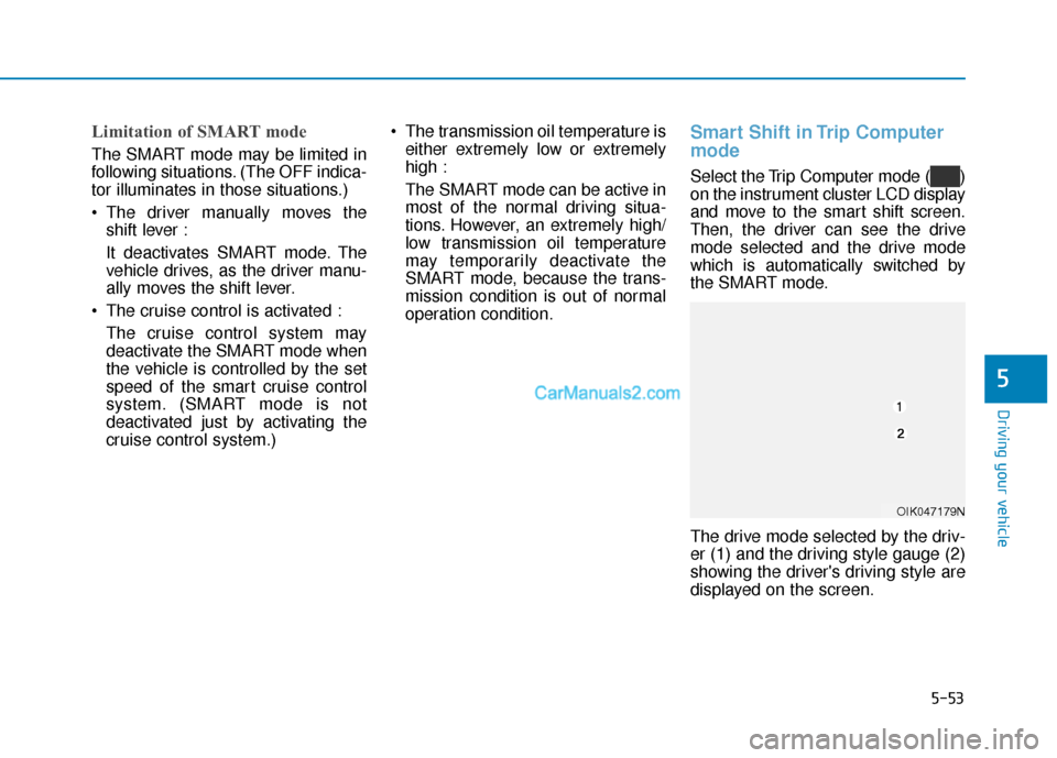 Hyundai Santa Fe 2020 Service Manual 5-53
Driving your vehicle
Limitation of SMART mode 
The SMART mode may be limited in
following situations. (The OFF indica-
tor illuminates in those situations.) 
 The driver manually moves theshift l