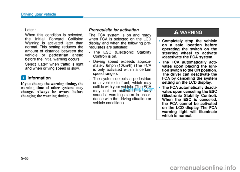 Hyundai Santa Fe 2020  Owners Manual 5-56
- Later :When this condition is selected,
the initial Forward Collision
Warning is activated later than
normal. This setting reduces the
amount of distance between the
vehicle or pedestrian ahead