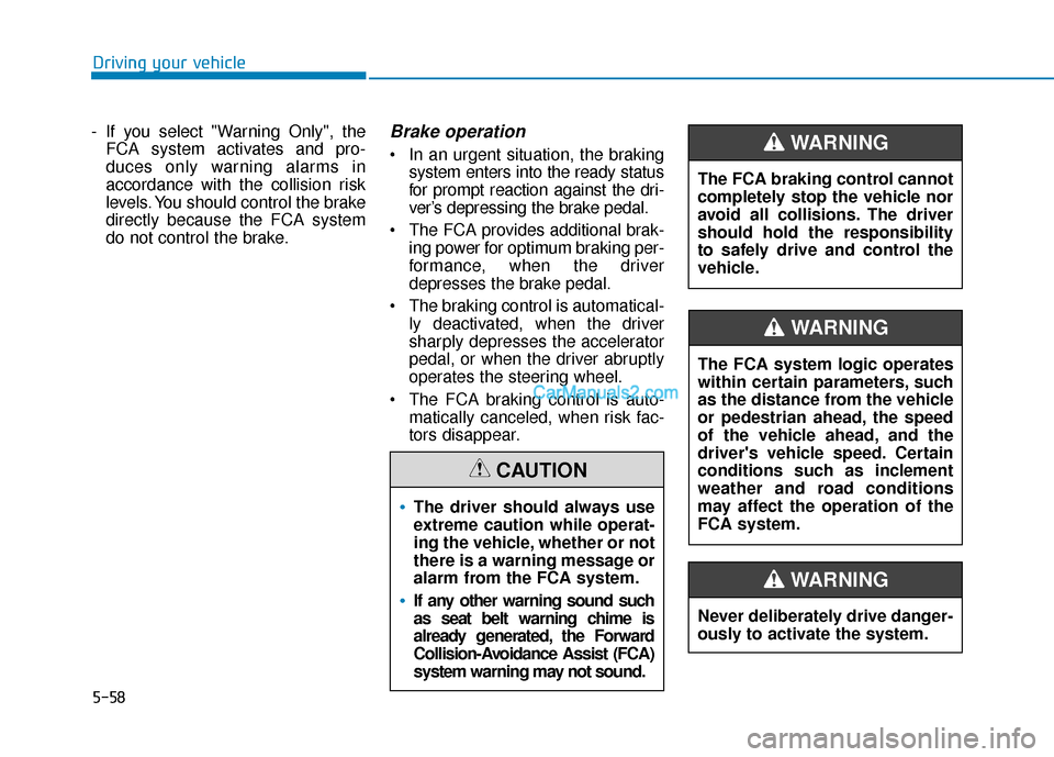 Hyundai Santa Fe 2020  Owners Manual 5-58
Driving your vehicle
- If you select "Warning Only", the FCA system activates and pro-
duces only warning alarms in
accordance with the collision risk
levels. You should control the brake
directl