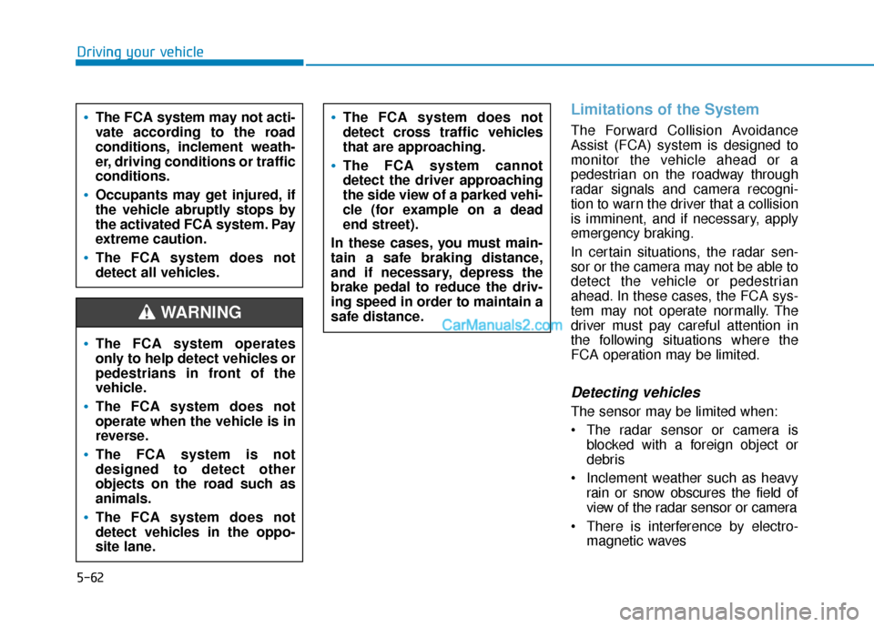 Hyundai Santa Fe 2020  Owners Manual 5-62
Driving your vehicle
Limitations of the System
The Forward Collision Avoidance
Assist (FCA) system is designed to
monitor the vehicle ahead or a
pedestrian on the roadway through
radar signals an