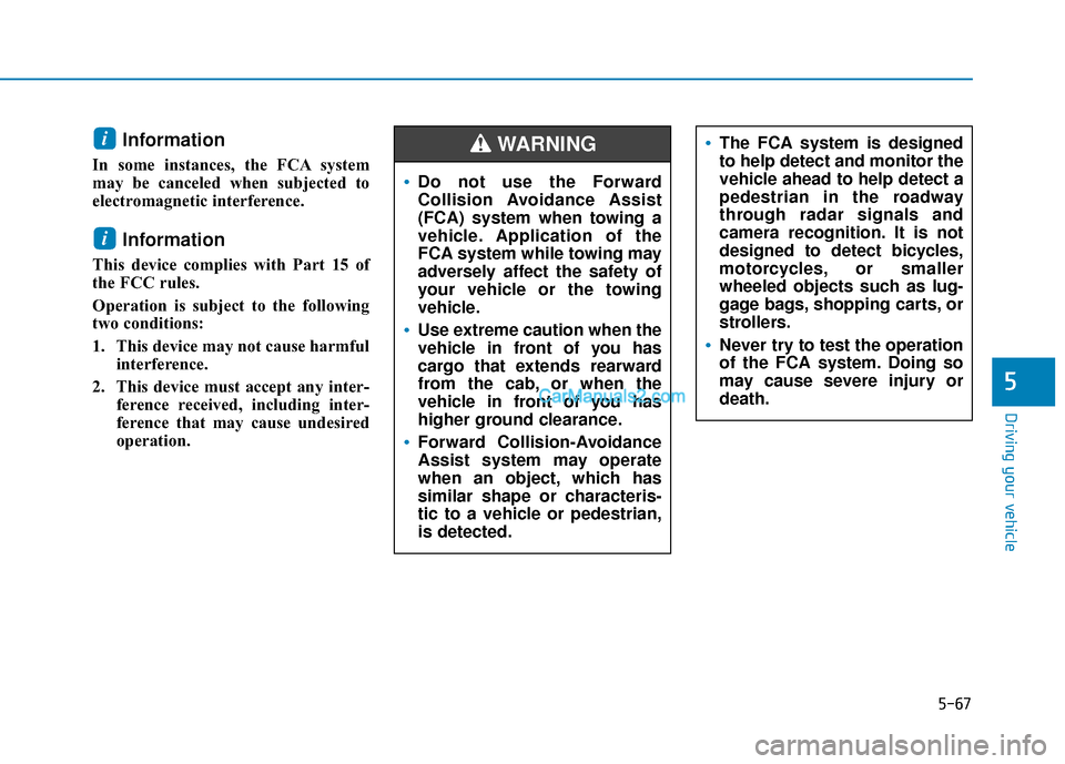 Hyundai Santa Fe 2020 Owners Manual 5-67
Driving your vehicle
5
Information
In some instances, the FCA system
may be canceled when subjected to
electromagnetic interference.
Information
This device complies with Part 15 of
the FCC rule Hyundai Santa Fe 2020 Owners Manual 5-67
Driving your vehicle
5
Information
In some instances, the FCA system
may be canceled when subjected to
electromagnetic interference.
Information
This device complies with Part 15 of
the FCC rule