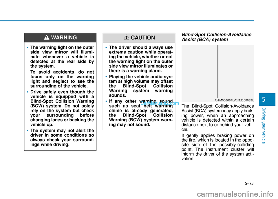 Hyundai Santa Fe 2020 Owners Manual 5-73
Driving your vehicle
5
Blind-Spot Collision-AvoidanceAssist (BCA) system
The Blind-Spot Collision-Avoidance
Assist (BCA) system may apply brak-
ing power, when an approaching
vehicle is detected Hyundai Santa Fe 2020 Owners Manual 5-73
Driving your vehicle
5
Blind-Spot Collision-AvoidanceAssist (BCA) system
The Blind-Spot Collision-Avoidance
Assist (BCA) system may apply brak-
ing power, when an approaching
vehicle is detected