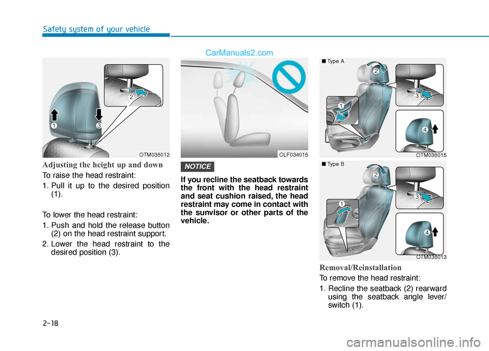 Hyundai Santa Fe 2020 Owners Manual 2-18
Safety system of your vehicle
Adjusting the height up and down
To raise the head restraint:
1. Pull it up to the desired position(1).
To lower the head restraint:
1. Push and hold the release bu Hyundai Santa Fe 2020 Owners Manual 2-18
Safety system of your vehicle
Adjusting the height up and down
To raise the head restraint:
1. Pull it up to the desired position(1).
To lower the head restraint:
1. Push and hold the release bu