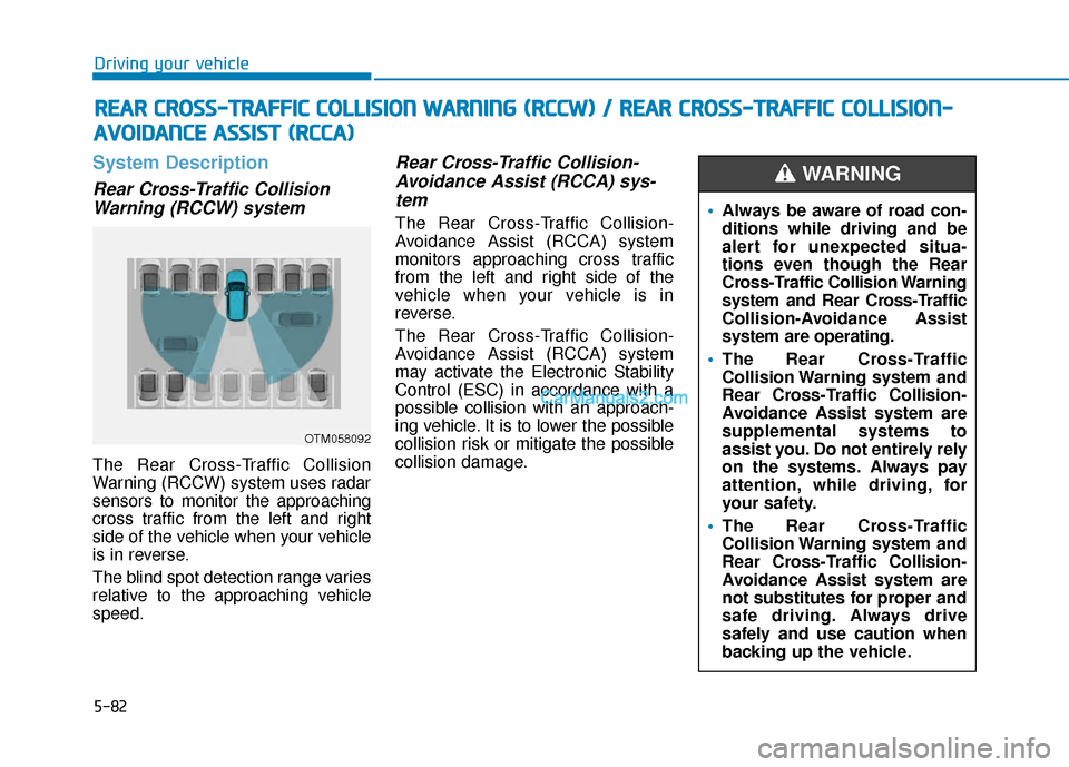 Hyundai Santa Fe 2020 User Guide 5-82
Driving your vehicle
System Description
Rear Cross-Traffic CollisionWarning (RCCW) system 
The Rear Cross-Traffic Collision
Warning (RCCW) system uses radar
sensors to monitor the approaching
cro