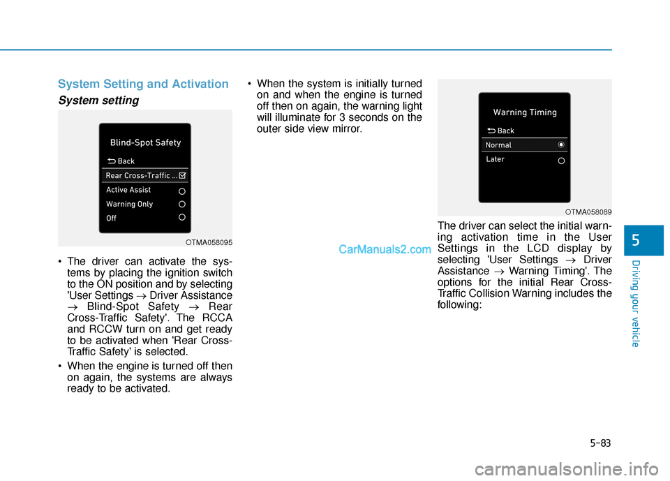 Hyundai Santa Fe 2020 Service Manual 5-83
Driving your vehicle
5
System Setting and Activation
System setting
 The driver can activate the sys-tems by placing the ignition switch
to the ON position and by selecting
User Settings → Dri