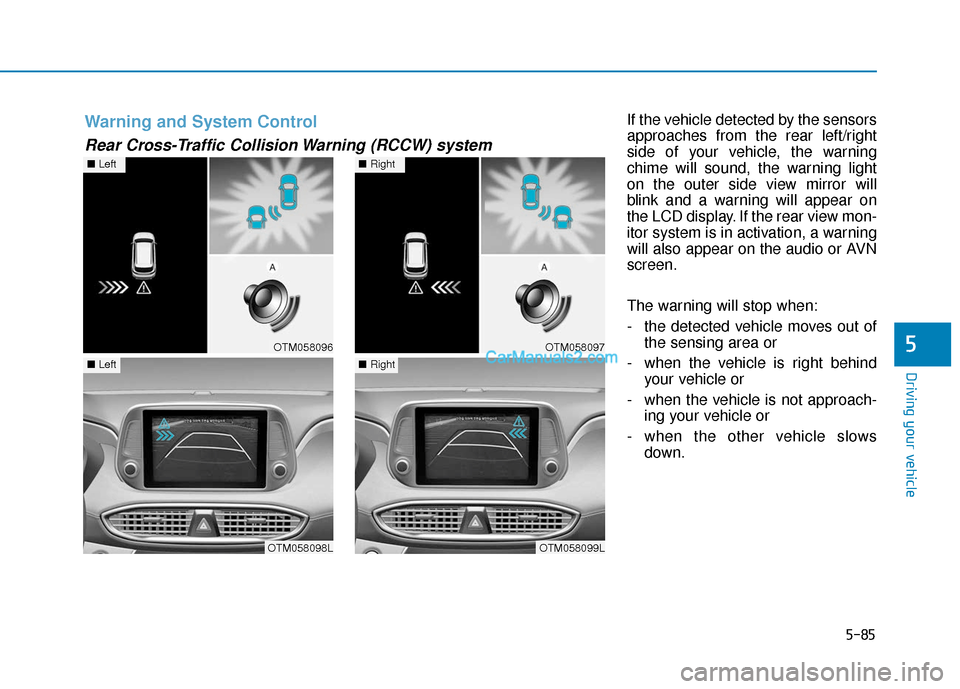 Hyundai Santa Fe 2020 Service Manual 5-85
Driving your vehicle
5
If the vehicle detected by the sensors
approaches from the rear left/right
side of your vehicle, the warning
chime will sound, the warning light
on the outer side view mirr