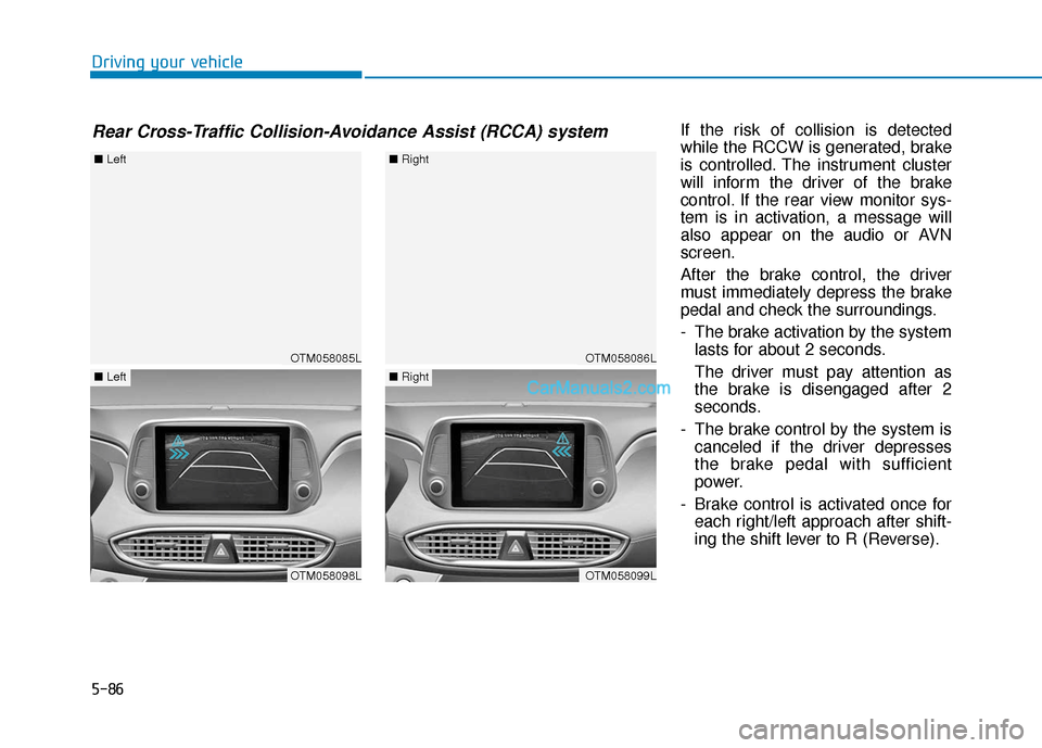 Hyundai Santa Fe 2020 Owners Guide 5-86
Driving your vehicleIf the risk of collision is detected
while the RCCW is generated, brake
is controlled. The instrument cluster
will inform the driver of the brake
control. If the rear view mon