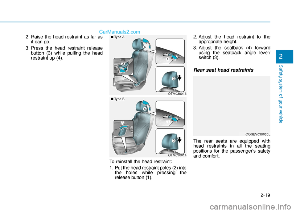 Hyundai Santa Fe 2020  Owners Manual 2-19
Safety system of your vehicle
2
2. Raise the head restraint as far asit can go.
3. Press the head restraint release button (3) while pulling the head
restraint up (4).
To reinstall the head restr