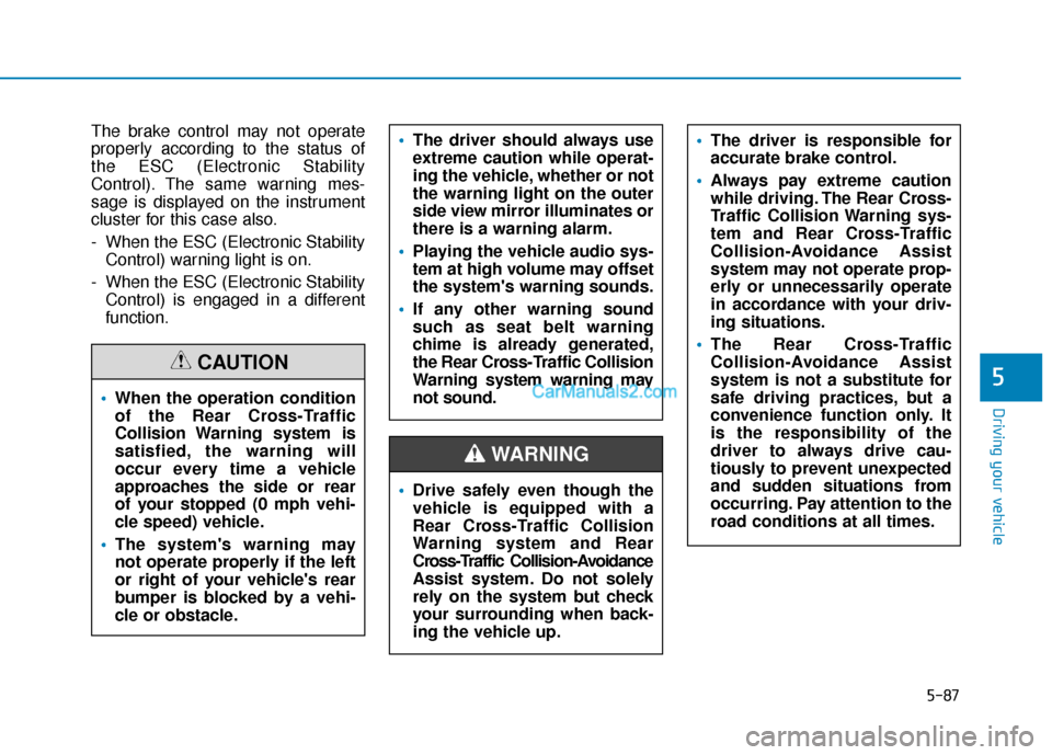 Hyundai Santa Fe 2020  Owners Manual 5-87
Driving your vehicle
5
The brake control may not operate
properly according to the status of
the ESC (Electronic Stability
Control). The same warning mes-
sage is displayed on the instrument
clus