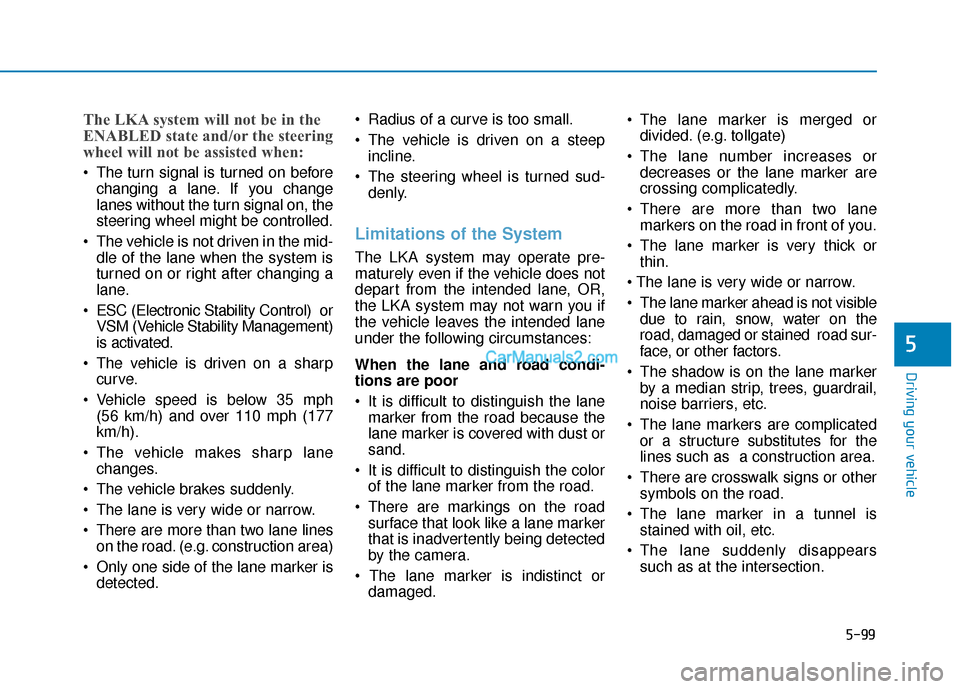 Hyundai Santa Fe 2020 Owners Manual 5-99
Driving your vehicle
5
The LKA system will not be in the
ENABLED state and/or the steering
wheel will not be assisted when:
The turn signal is turned on beforechanging a lane. If you change
lane Hyundai Santa Fe 2020 Owners Manual 5-99
Driving your vehicle
5
The LKA system will not be in the
ENABLED state and/or the steering
wheel will not be assisted when:
The turn signal is turned on beforechanging a lane. If you change
lane