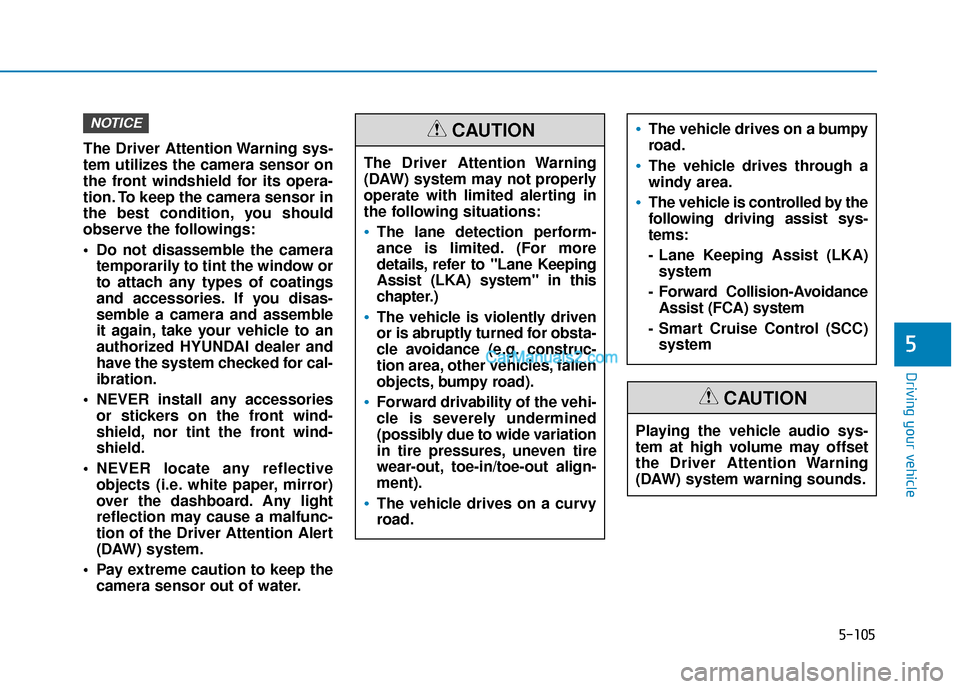 Hyundai Santa Fe 2020 Owners Manual 5-105
Driving your vehicle
5
The Driver Attention Warning sys-
tem utilizes the camera sensor on
the front windshield for its opera-
tion. To keep the camera sensor in
the best condition, you should
o Hyundai Santa Fe 2020 Owners Manual 5-105
Driving your vehicle
5
The Driver Attention Warning sys-
tem utilizes the camera sensor on
the front windshield for its opera-
tion. To keep the camera sensor in
the best condition, you should
o