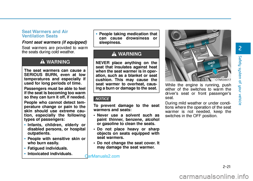 Hyundai Santa Fe 2020  Owners Manual 2-21
Safety system of your vehicle
2
Seat Warmers and Air
Ventilation Seats
Front seat warmers (if equipped)
Seat warmers are provided to warm
the seats during cold weather.To prevent damage to the se