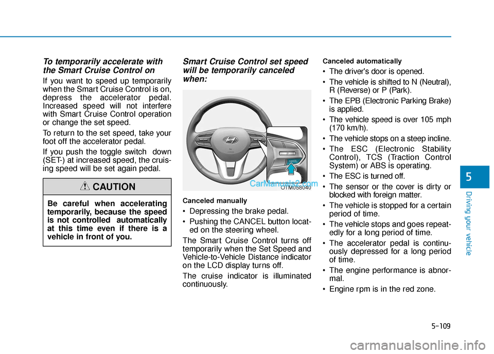 Hyundai Santa Fe 2020 Workshop Manual 5-109
Driving your vehicle
5
To temporarily accelerate withthe Smart Cruise Control on
If you want to speed up temporarily
when the Smart Cruise Control is on,
depress the accelerator pedal.
Increased