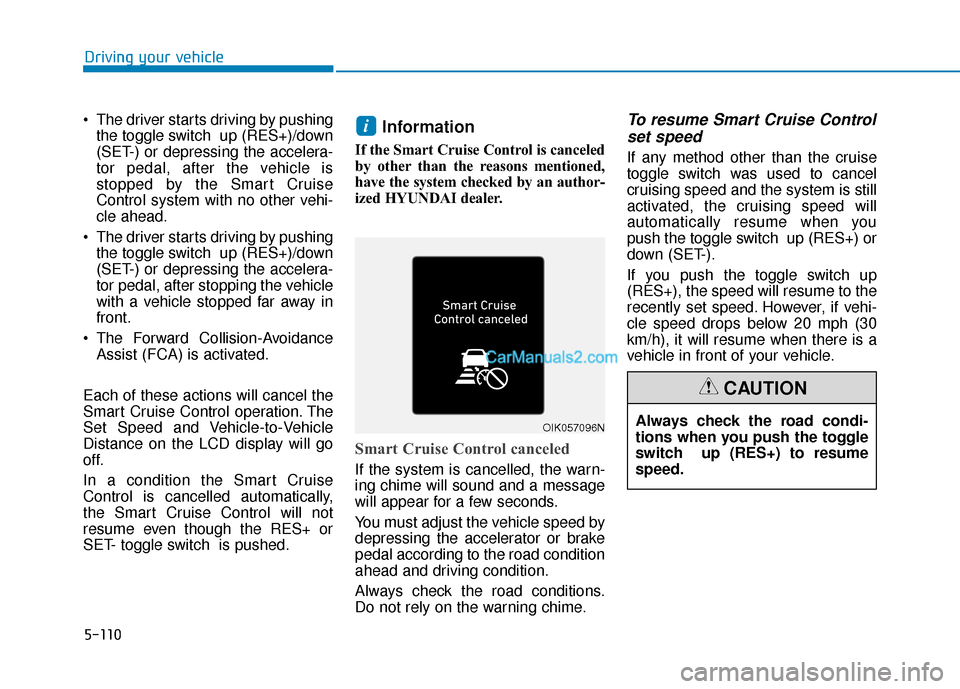 Hyundai Santa Fe 2020 Owners Manual 5-110
Driving your vehicle
The driver starts driving by pushing the toggle switch up (RES+)/down
(SET-) or depressing the accelera-
tor pedal, after the vehicle is
stopped by the Smart Cruise
Contro Hyundai Santa Fe 2020 Owners Manual 5-110
Driving your vehicle
The driver starts driving by pushing the toggle switch up (RES+)/down
(SET-) or depressing the accelera-
tor pedal, after the vehicle is
stopped by the Smart Cruise
Contro