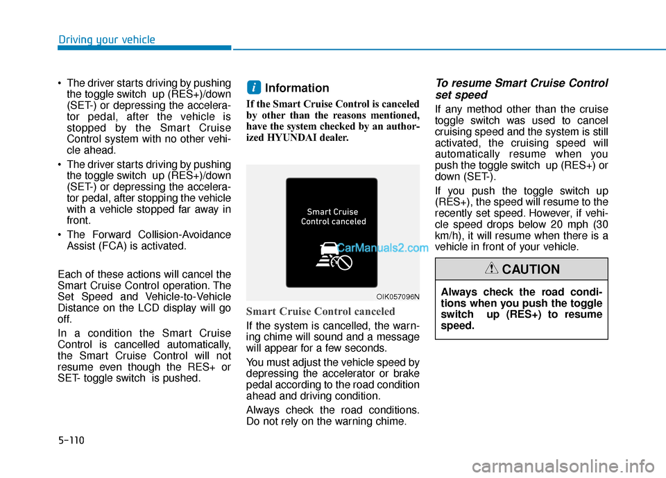Hyundai Santa Fe 2020 Owners Guide 5-110
Driving your vehicle
 The driver starts driving by pushing the toggle switch  up (RES+)/down
(SET-) or depressing the accelera-
tor pedal, after the vehicle is
stopped by the Smart Cruise
Contro