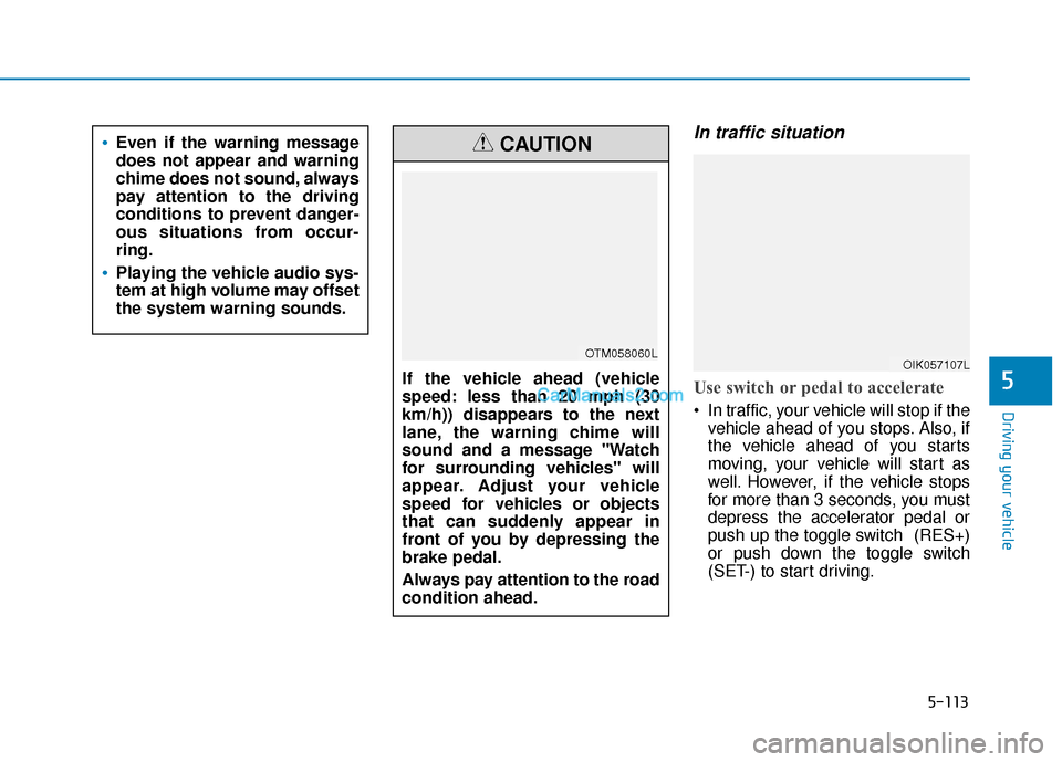 Hyundai Santa Fe 2020 Owners Manual 5-113
Driving your vehicle
5
In traffic situation
Use switch or pedal to accelerate
In traffic, your vehicle will stop if thevehicle ahead of you stops. Also, if
the vehicle ahead of you starts
movin Hyundai Santa Fe 2020 Owners Manual 5-113
Driving your vehicle
5
In traffic situation
Use switch or pedal to accelerate
In traffic, your vehicle will stop if thevehicle ahead of you stops. Also, if
the vehicle ahead of you starts
movin
