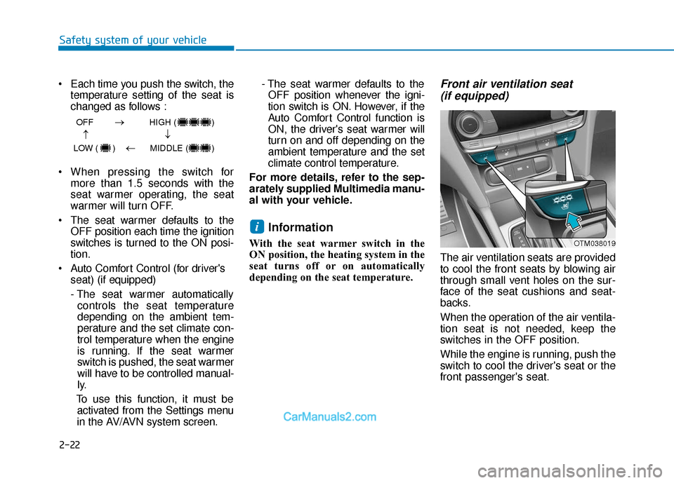 Hyundai Santa Fe 2020 User Guide 2-22
Safety system of your vehicle
Each time you push the switch, the temperature setting of the seat is
changed as follows :
When pressing the switch for more than 1.5 seconds with the
seat warmer Hyundai Santa Fe 2020 User Guide 2-22
Safety system of your vehicle
Each time you push the switch, the temperature setting of the seat is
changed as follows :
When pressing the switch for more than 1.5 seconds with the
seat warmer