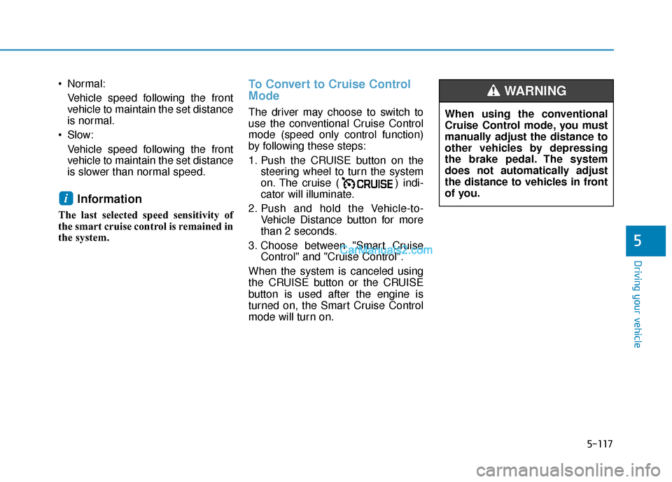 Hyundai Santa Fe 2020 Service Manual 5-117
Driving your vehicle
5
 Normal:Vehicle speed following the front
vehicle to maintain the set distance
is normal.
 Slow: Vehicle speed following the front
vehicle to maintain the set distance
is 