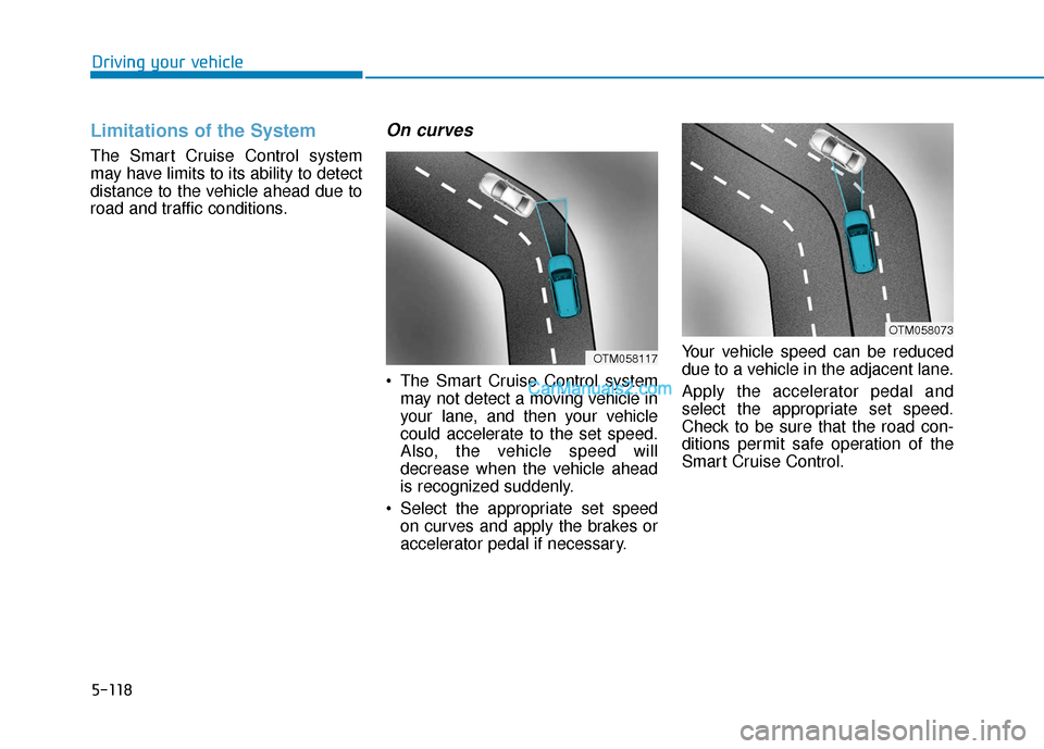 Hyundai Santa Fe 2020 Owners Manual 5-118
Driving your vehicle
Limitations of the System
The Smart Cruise Control system
may have limits to its ability to detect
distance to the vehicle ahead due to
road and traffic conditions.
On curve Hyundai Santa Fe 2020 Owners Manual 5-118
Driving your vehicle
Limitations of the System
The Smart Cruise Control system
may have limits to its ability to detect
distance to the vehicle ahead due to
road and traffic conditions.
On curve