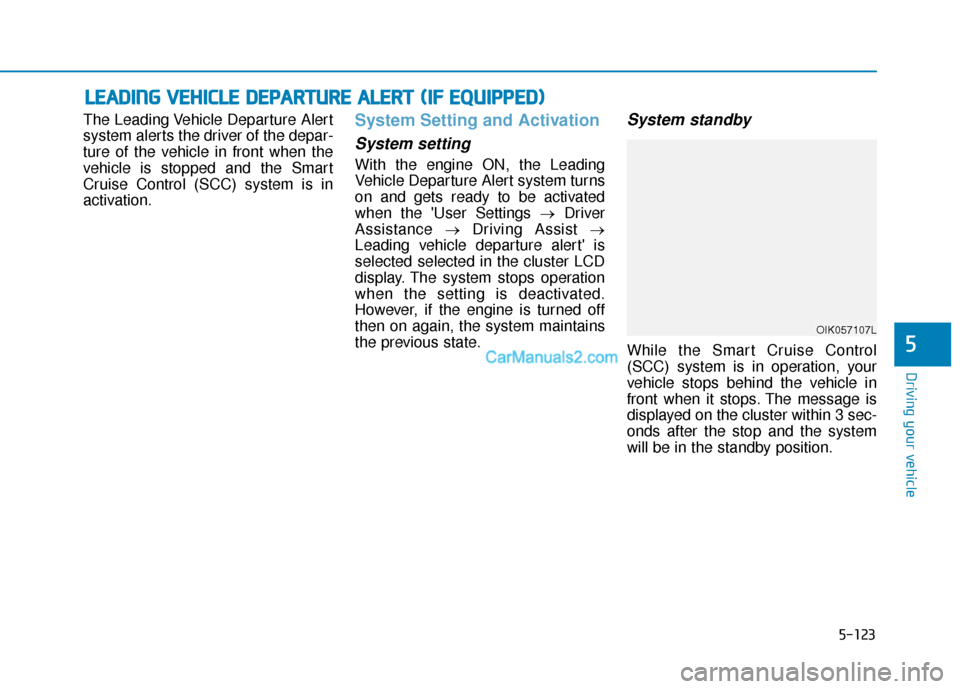 Hyundai Santa Fe 2020 Repair Manual 5-123
Driving your vehicle
5
The Leading Vehicle Departure Alert
system alerts the driver of the depar-
ture of the vehicle in front when the
vehicle is stopped and the Smart
Cruise Control (SCC) syst