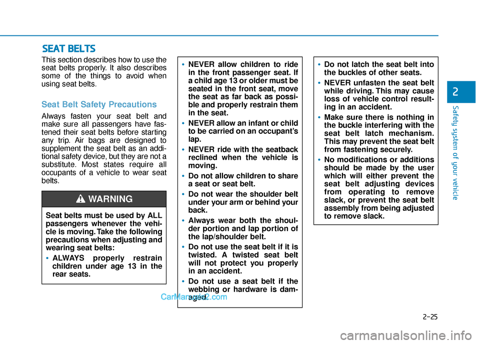 Hyundai Santa Fe 2020  Owners Manual 2-25
Safety system of your vehicle
2
This section describes how to use the
seat belts properly. It also describes
some of the things to avoid when
using seat belts.
Seat Belt Safety Precautions
Always