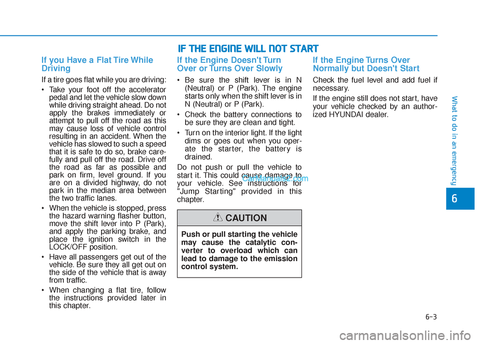 Hyundai Santa Fe 2020 Owners Manual 6-3
What to do in an emergency
If you Have a Flat Tire While
Driving
If a tire goes flat while you are driving:
Take your foot off the acceleratorpedal and let the vehicle slow down
while driving str Hyundai Santa Fe 2020 Owners Manual 6-3
What to do in an emergency
If you Have a Flat Tire While
Driving
If a tire goes flat while you are driving:
Take your foot off the acceleratorpedal and let the vehicle slow down
while driving str