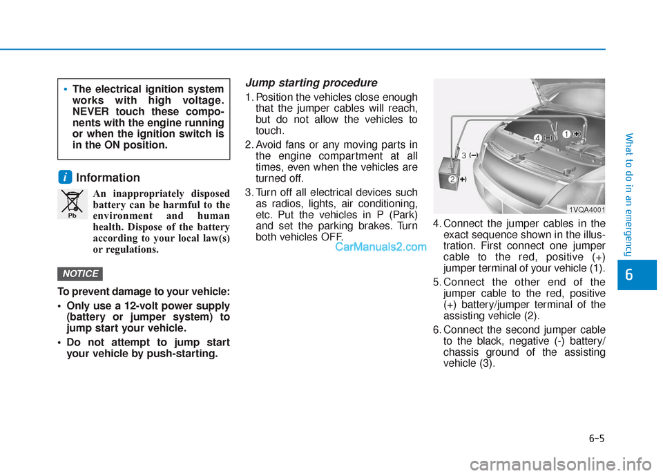 Hyundai Santa Fe 2020 Owners Guide 6-5
What to do in an emergency
6
Information
An inappropriately disposedbattery can be harmful to the
environment and human
health. Dispose of the battery
according to your local law(s)
or regulations