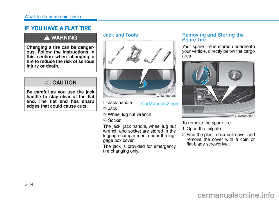 Hyundai Santa Fe 2020  Owners Manual 6-14
What to do in an emergency
Jack and Tools
➀Jack handle
➁  Jack
➂ Wheel lug nut wrench
➃ Socket
The jack, jack handle, wheel lug nut
wrench and socket are stored in the
luggage compartment
