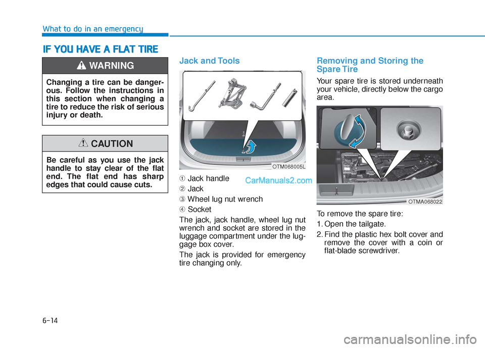 Hyundai Santa Fe 2020 Owners Manual 6-14
What to do in an emergency
Jack and Tools
➀Jack handle
➁ Jack
➂ Wheel lug nut wrench
➃ Socket
The jack, jack handle, wheel lug nut
wrench and socket are stored in the
luggage compartment Hyundai Santa Fe 2020 Owners Manual 6-14
What to do in an emergency
Jack and Tools
➀Jack handle
➁ Jack
➂ Wheel lug nut wrench
➃ Socket
The jack, jack handle, wheel lug nut
wrench and socket are stored in the
luggage compartment