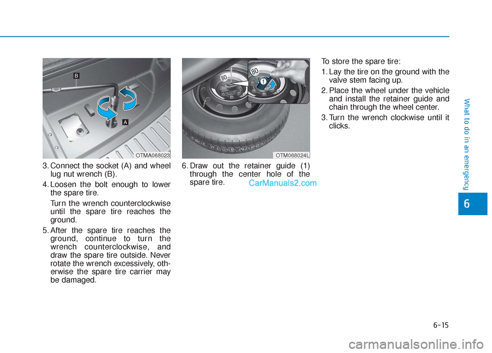 Hyundai Santa Fe 2020 Owners Manual 6-15
What to do in an emergency
3. Connect the socket (A) and wheellug nut wrench (B).
4. Loosen the bolt enough to lower the spare tire.
Turn the wrench counterclockwise until the spare tire reaches Hyundai Santa Fe 2020 Owners Manual 6-15
What to do in an emergency
3. Connect the socket (A) and wheellug nut wrench (B).
4. Loosen the bolt enough to lower the spare tire.
Turn the wrench counterclockwise until the spare tire reaches