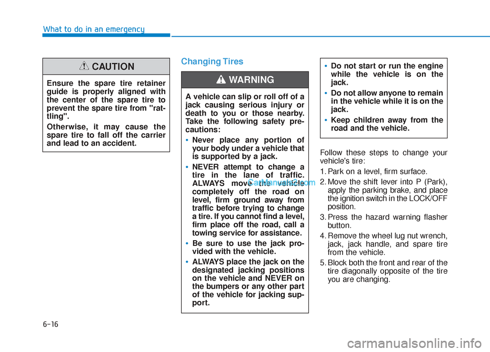 Hyundai Santa Fe 2020  Owners Manual 6-16
What to do in an emergency
Changing Tires 
Follow these steps to change your
vehicles tire:
1. Park on a level, firm surface.
2. Move the shift lever into P (Park),apply the parking brake, and p