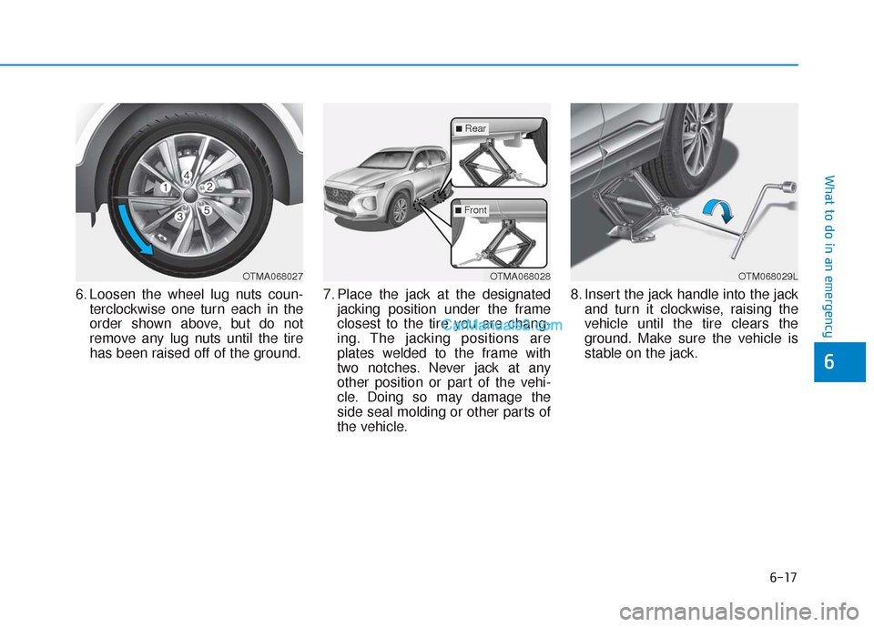 Hyundai Santa Fe 2020 Owners Manual 6-17
What to do in an emergency
6
6. Loosen the wheel lug nuts coun-terclockwise one turn each in the
order shown above, but do not
remove any lug nuts until the tire
has been raised off of the ground Hyundai Santa Fe 2020 Owners Manual 6-17
What to do in an emergency
6
6. Loosen the wheel lug nuts coun-terclockwise one turn each in the
order shown above, but do not
remove any lug nuts until the tire
has been raised off of the ground