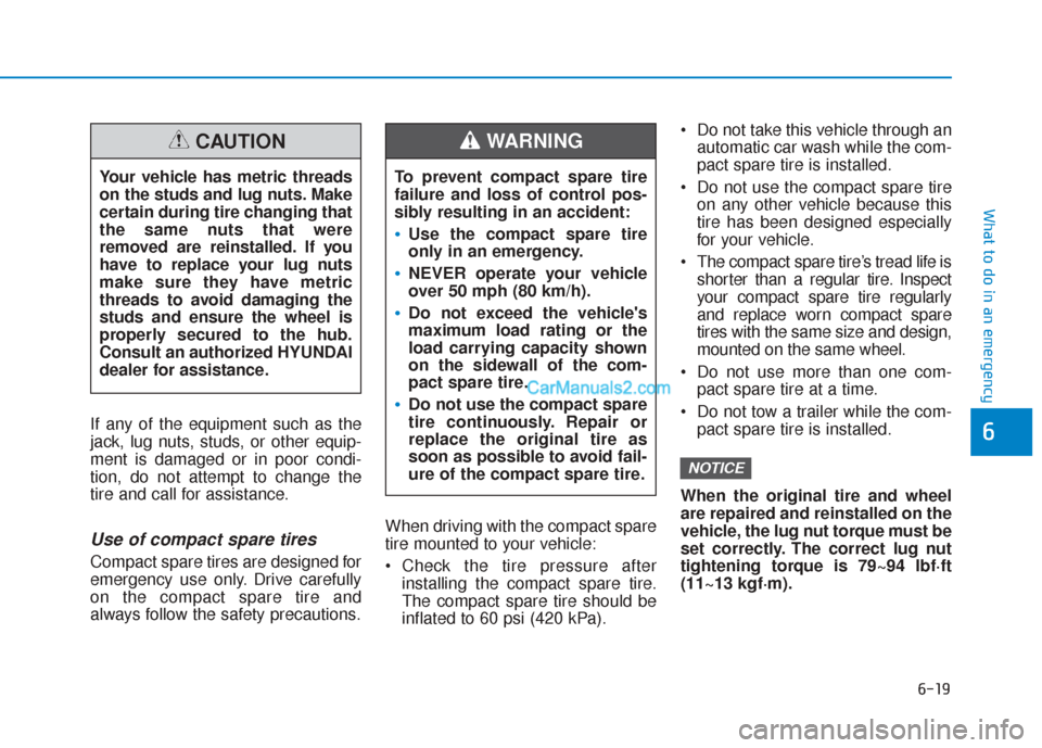 Hyundai Santa Fe 2020 Owners Guide 6-19
What to do in an emergency
6If any of the equipment such as the
jack, lug nuts, studs, or other equip-
ment is damaged or in poor condi-
tion, do not attempt to change the
tire and call for assis Hyundai Santa Fe 2020 Owners Guide 6-19
What to do in an emergency
6If any of the equipment such as the
jack, lug nuts, studs, or other equip-
ment is damaged or in poor condi-
tion, do not attempt to change the
tire and call for assis