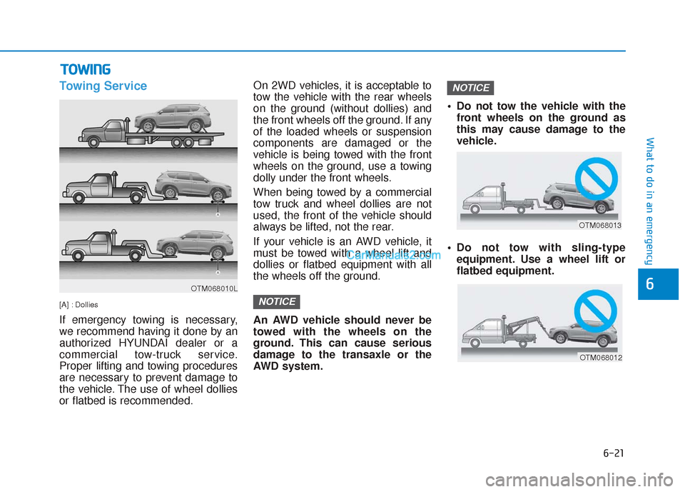 Hyundai Santa Fe 2020  Owners Manual 6-21
What to do in an emergency
6
Towing Service
[A] : Dollies
If emergency towing is necessary,
we recommend having it done by an
authorized HYUNDAI dealer or a
commercial tow-truck service.
Proper l