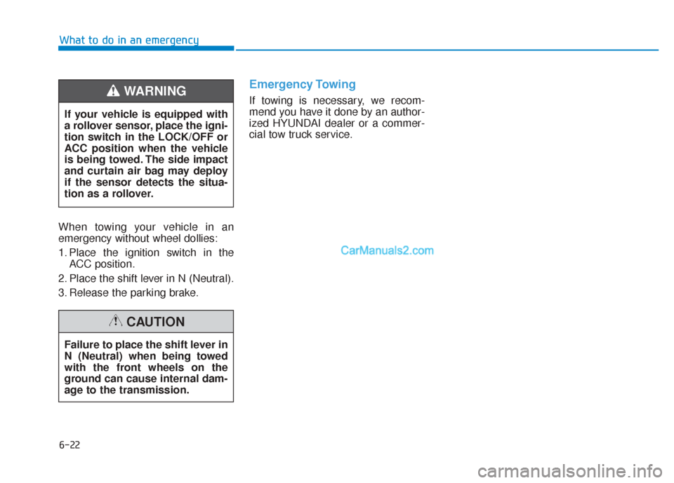 Hyundai Santa Fe 2020 User Guide 6-22
What to do in an emergency
When towing your vehicle in an
emergency without wheel dollies:
1. Place the ignition switch in the ACC position.
2. Place the shift lever in N (Neutral).
3. Release th