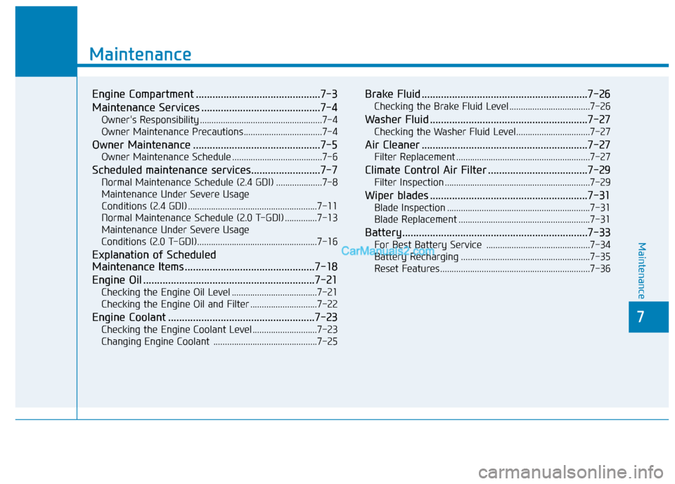 Hyundai Santa Fe 2020 User Guide 7
Maintenance
Engine Compartment .............................................7-3
Maintenance Services ...........................................7-4
Owners Responsibility ...........................